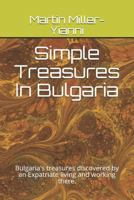 Simple Treasures In Bulgaria: Bulgaria's treasures discovered by an Expatriate living and working there. 1791870252 Book Cover