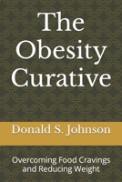 The Obesity Curative: Overcoming Food Cravings and Reducing Weight B0CN4WDS49 Book Cover