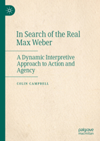 In Search of the Real Max Weber: A Dynamic Interpretive Approach to Action and Agency 303193380X Book Cover