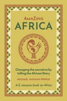 AmaZing Africa: Changing the narrative by telling the African story - A-Z resource book on Africa 1916280722 Book Cover
