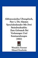 Altfranzosisches Ubungsbuch, Part 1, Die Altesten Sprachdenkmaler Mit Zwei Steindrucktafeln: Zum Gebrauch Bei Vorlesungen Und Seminarubungen (1902) 1160781710 Book Cover