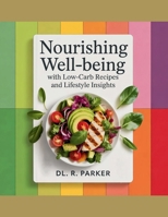 Nourishing Well-being with Low-Carb Recipes and Lifestyle Insights - DL. R. Parker B0F8P9NHWB Book Cover
