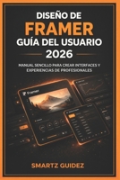 DISEÑO DE FRAMER GUÍA DEL USUARIO 2026: MANUAL SENCILLO PARA CREAR INTERFACES Y EXPERIENCIAS DE PROFESIONALES (Spanish Edition) B0H3Z8HBX7 Book Cover