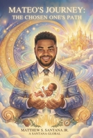 Mateo’s Journey: The Chosen One’s Path (Life is Only for a Moment) B0GSMYDNYX Book Cover