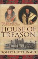 The House of Treason: The Rise and Fall of a Tudor Dynasty 1407244558 Book Cover