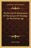 The Revival or Restoration of the Science of Theology in the Present Age 1425344658 Book Cover