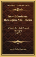 James Martineau, Theologian and Teacher: A Study of His Life and Thought 0530611635 Book Cover