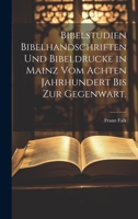 Bibelstudien Bibelhandschriften und Bibeldrucke in Mainz vom achten Jahrhundert bis zur Gegenwart. 1021108766 Book Cover