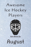 Awesome Ice Hockey Players Are Born in August: Notebook Gift for Hockey Lovers-Hockey Gifts Ideas 1675812446 Book Cover