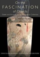 On the Fascination of Objects: Greek and Etruscan Art in the Shefton Collection 1785700065 Book Cover