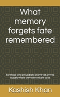 What memory forgets fate remembered: For those who arrived late in love yet arrived exactly where they were meant to be B0GLHX9QNL Book Cover