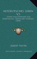 Altdeutsches Leben V3: Stoffe Und Entwurfe Zur Darstellung Deutscher Volksart (1878) 1160882770 Book Cover