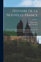 Histoire de la Nouvelle-France: Contenant les navigations, decouverts et habitations faites par les François ès indes occidentales et nouvelle France ... la Nouvelle France; Volume 1 1017681481 Book Cover