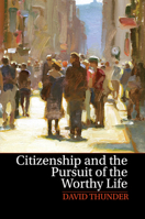 Citizenship and the Pursuit of the Worthy Life 1107642086 Book Cover