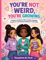 YOU’RE NOT WEIRD, YOU’RE GROWING: A Puberty Guide for Girls on Body Changes, Emotions, and Feeling Confident in Their Skin B0GKY1CBSY Book Cover