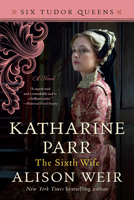 Katharine Parr: The Sixth Wife 1101966653 Book Cover