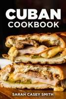 Cuban Cookbook: Traditional and Modern Cuban Cuisine to Celebrate Food, Flavors, and History B0BD24W41M Book Cover