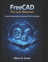 FreeCad For Late Bloomers: A Stress-Free Guide to learning 3D CAD at Any Age (Spanish Edition) B0GGPW5GX5 Book Cover