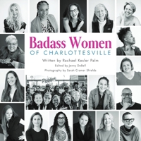 Badass Women of Charlottesville: Inspiring Stories of Powerful Women Changing the World, Starting in the City of Charlottesville B0DZFNXNV6 Book Cover