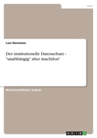 Der institutionelle Datenschutz - unabh?ngig aber machtlos? 3640447751 Book Cover