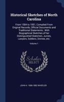 Historical Sketches of North Carolina: From 1584 to 1851, Compiled From Original Records, Official Documents and Traditional Statements; With ... Lawyers, Soldiers, Divines, etc.; Volume 1 1016600224 Book Cover