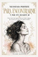 Necesitaba Perderte Para Encontrarme Y Por Fin Dejarte Ir: Cómo sanar una ruptura amorosa y soltar a alguien que no quieres de vuelta, pero todavía extrañas (Spanish Edition) B0H7Q3P76C Book Cover