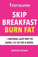 Skip Breakfast & Burn Fat: 1 Natural Lazy Way To Burn 1kg Of Fat A Week B086MKBGNK Book Cover