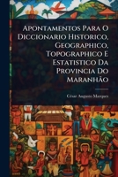 Apontamentos Para O Diccionario Historico, Geographico, Topographico E Estatistico Da Provincia Do Maranhão (Portuguese Edition) 1023724235 Book Cover