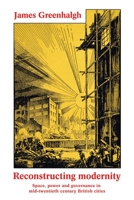 Reconstructing Modernity: Space, Power and Governance in Mid-Twentieth Century British Cities 1526114143 Book Cover