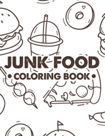 Junk Food Coloring Book: Stress Relieving Coloring Sheets Of Comfort Foods, Illustrations Of Pizzas, Cakes, Sundaes, And More To Color B08FVCSL55 Book Cover