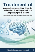 Treatment of Obsessive-compulsive disorder related to ritual impurity from the private parts in men: Integrated cognitive behavioral therapy plan B0GMQFHY9P Book Cover