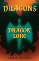 Dragons and Dragon Lore 1547190558 Book Cover