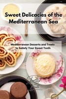 Sweet Delicacies of the Mediterranean Sea: Mediterranean Desserts and Treats to Satisfy Your Sweet Tooth 1803254475 Book Cover