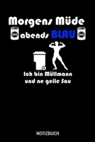 Morgens müde abends blau ich bin Müllmann und ne geile Sau: A5 Notizbuch liniert 120 Seiten für Müllmänner (German Edition) 1710488328 Book Cover