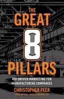 The Great 8 Pillars: ROI-Driven Marketing for Manufacturing Companies 1544544065 Book Cover