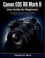 Canon EOS R6 II User Guide for Beginners: Your Complete, Easy-to-Follow Manual for Mastering Every Setting, Mode, and Feature — Designed for Beginners, Seniors, and First-Time Camera Owners B0GXQ75B69 Book Cover