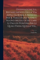 Osservazioni Sul Ristabilimento Della Via Appia Da Roma A Brindisi Per Il Viaggio Ad Atene E Nuovo Mezzo Di Seccare Le Paludi Pontine Per Le Quali Passa Quella Via... (Italian Edition) 1022325272 Book Cover