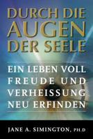 Durch die Augen der Seele: Ein Leben voll Freude und Verheissung neu erfinden 1515109313 Book Cover