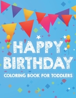 Happy Birthday Coloring Book For Toddlers: Childrens Coloring Activity Pages With Birthday Illustrations, Designs Of Cakes, Balloons, And More To Colo B08KQ71CR5 Book Cover