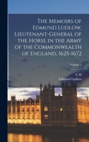 The Memoirs of Edmund Ludlow, Lieutenant-General of the Horse in the Army of the Commonwealth of England, 1625-1672; Volume 1 1016124074 Book Cover