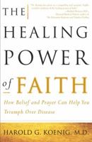 The Healing Power of Faith: How Belief and Prayer Can Help You Triumph Over Disease 0684852977 Book Cover