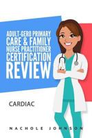 Adult-Gero Primary Care and Family Nurse Practitioner Certification Review: Cardiac 1543284132 Book Cover