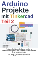 Arduino Projekte mit Tinkercad | Teil 2: Fortgeschrittene Arduino-basierte Elektronikprojekte mit Tinkercad entwerfen & programmieren (Arduino | Einführung und Projekte) 3987420456 Book Cover