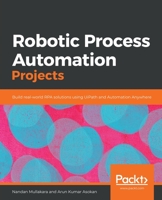 Robotic Process Automation Projects : Build Real-World RPA Solutions Using Uipath and Automation Anywhere 1839217359 Book Cover