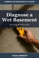 Diagnose a Wet Basement: Five Causes in Order of Cost (Hammond Re-Engineered DIY Guides) B0GZDZYHXQ Book Cover