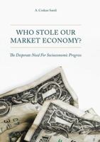 Who Stole Our Market Economy?: The Desperate Need For Socioeconomic Progress 3319852477 Book Cover