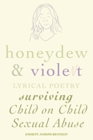Honeydew and Violet: Lyrical Poetry (Surviving Child on Child Sexual Abuse) 1365927121 Book Cover