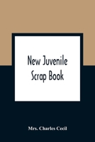 New Juvenile Scrap Book: A Collection of Most Interesting Tales and Narratives, for the Entertainment and Instruction of Young People 9354361943 Book Cover