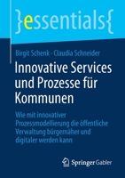 Innovative Services und Prozesse für Kommunen: Wie mit innovativer Prozessmodellierung die öffentliche Verwaltung bürgernäher und digitaler werden kann (essentials) 3658340908 Book Cover