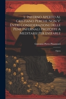 L' Inferno Aperto Al Cristiano Perche Non V' Entri Considerazioni Delle Pene Infernali Proposte A Meditarsi Per Evitarle: Opera (Italian Edition) 1022405667 Book Cover